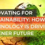 Sustainable Technology: Building a Greener Future, One Innovation at a Time
